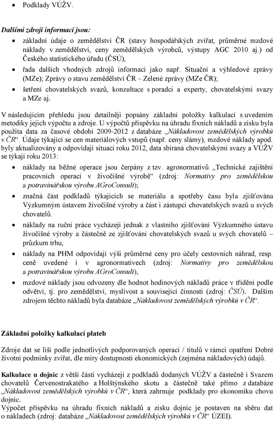 Situační a výhledové zprávy (MZe); Zprávy o stavu zemědělství ČR Zelené zprávy (MZe ČR); šetření chovatelských svazů, konzultace s poradci a experty, chovatelskými svazy a MZe aj.