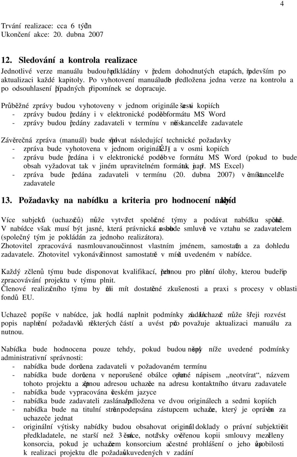 Po vyhotovení manuálu bude předložena jedna verze na kontrolu a po odsouhlasení případných připomínek se dopracuje.