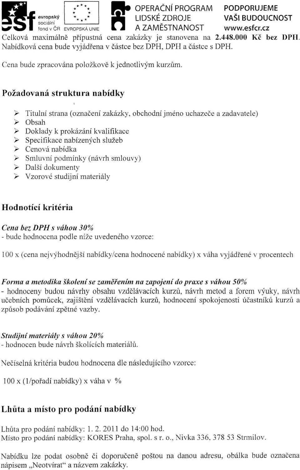 Požadovaná struktura nabídky >- Titulní strana (označení zakázky, obchodní jméno uchazeče a zadavatele) >- Obsah >- Doklady k prokázání kvalifikace >- Specifikace nabízených služeb >- Cenová nabídka