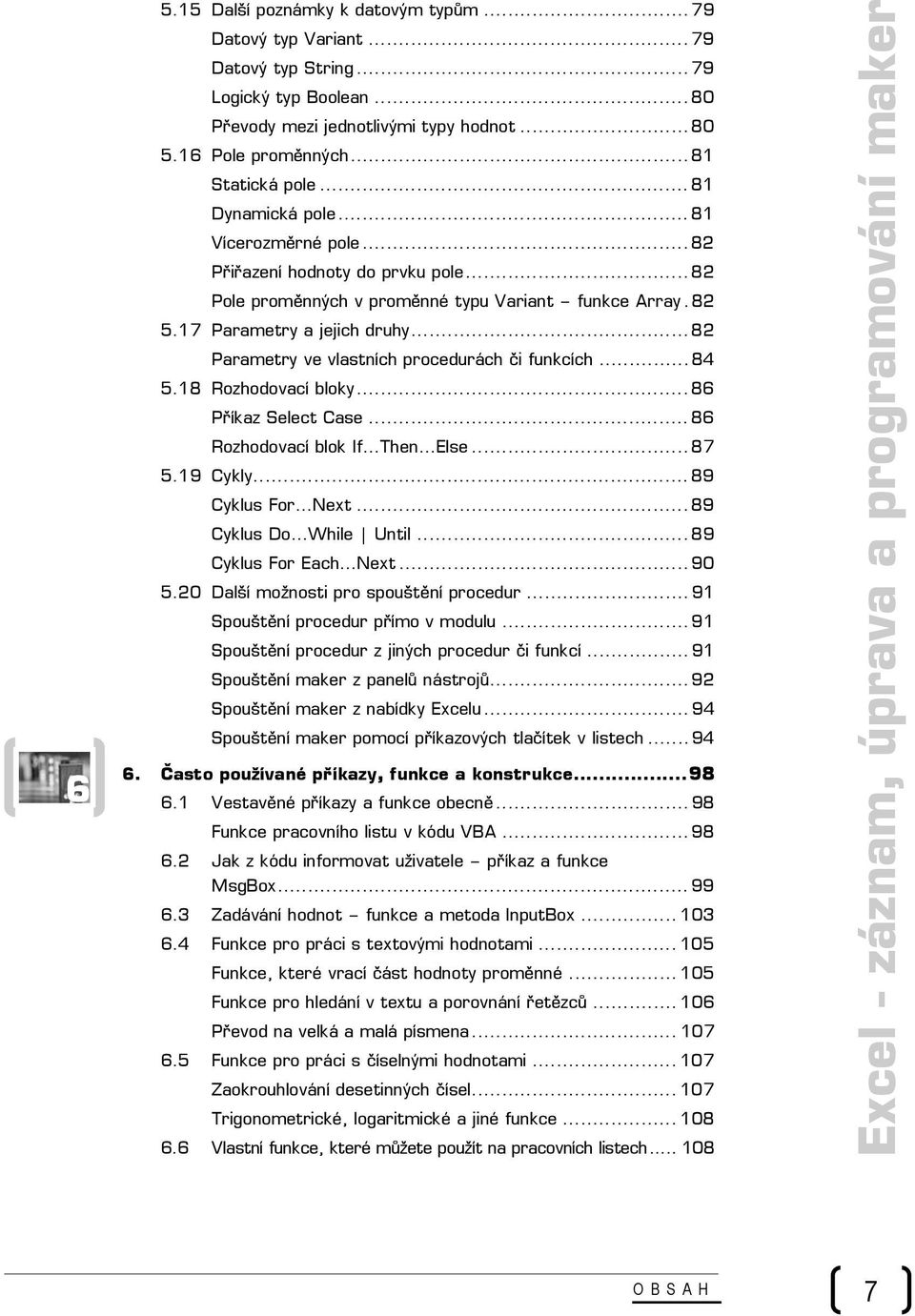 .. 82 Parametry ve vlastních procedurách či funkcích... 84 5.18 Rozhodovací bloky... 86 Příkaz Select Case... 86 Rozhodovací blok If Then Else... 87 5.19 Cykly... 89 Cyklus For Next.