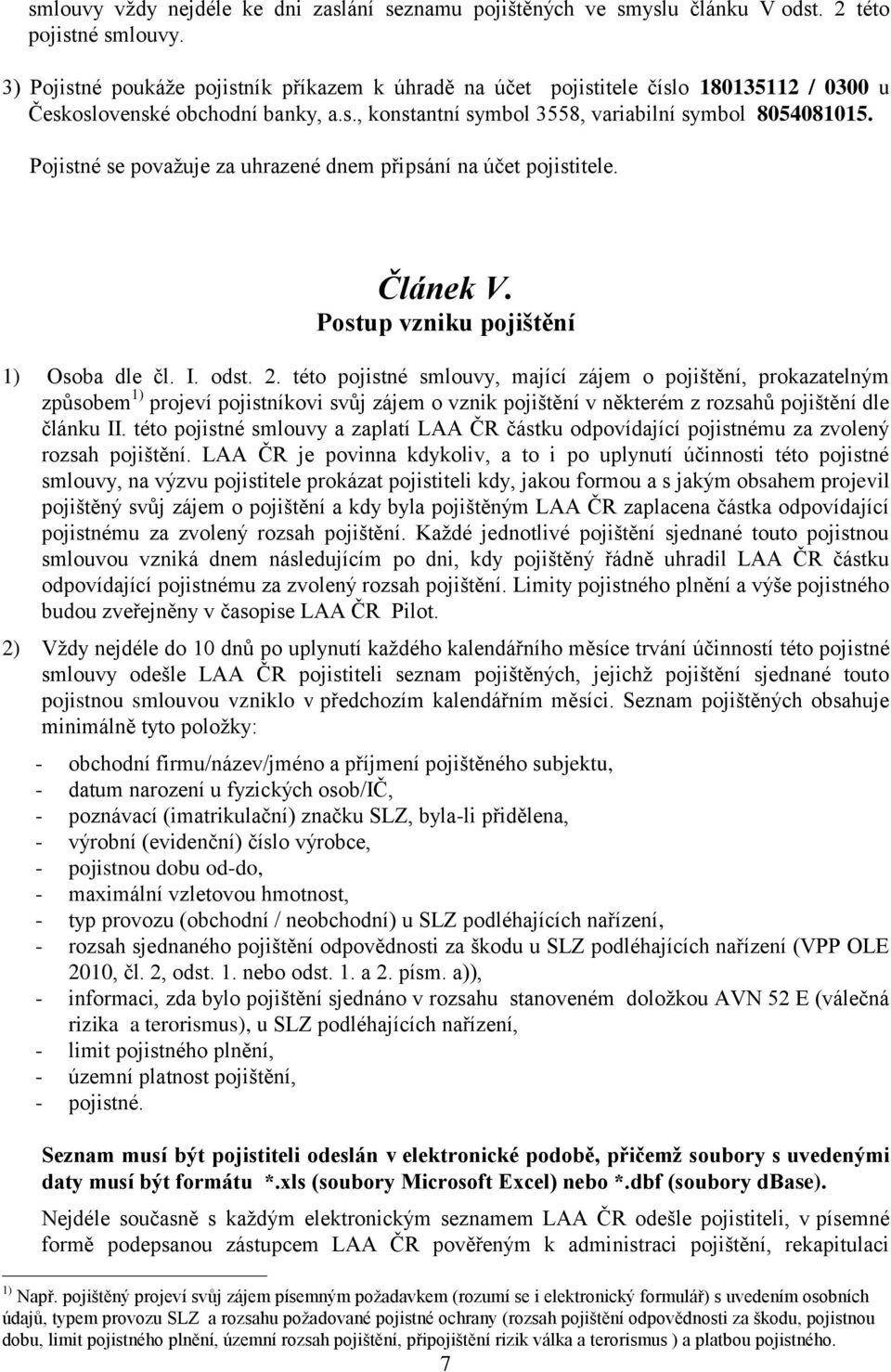 Pojistné se považuje za uhrazené dnem připsání na účet pojistitele. Článek V. Postup vzniku pojištění 1) Osoba dle čl. I. odst. 2.