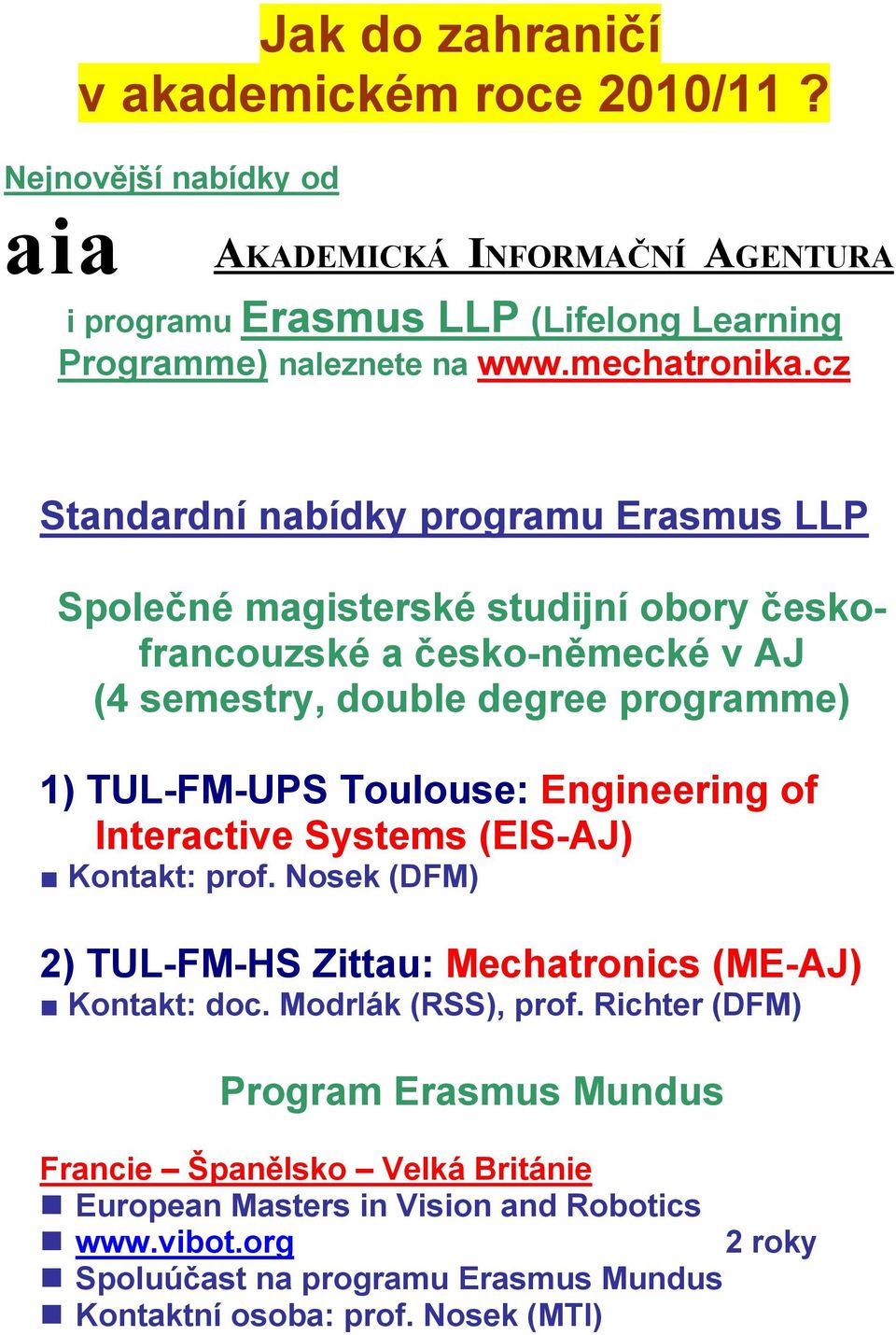 cz Standardní nabídky programu Erasmus LLP Společné magisterské studijní obory českofrancouzské a česko-německé v AJ (4 semestry, double degree programme) 1) TUL-FM-UPS
