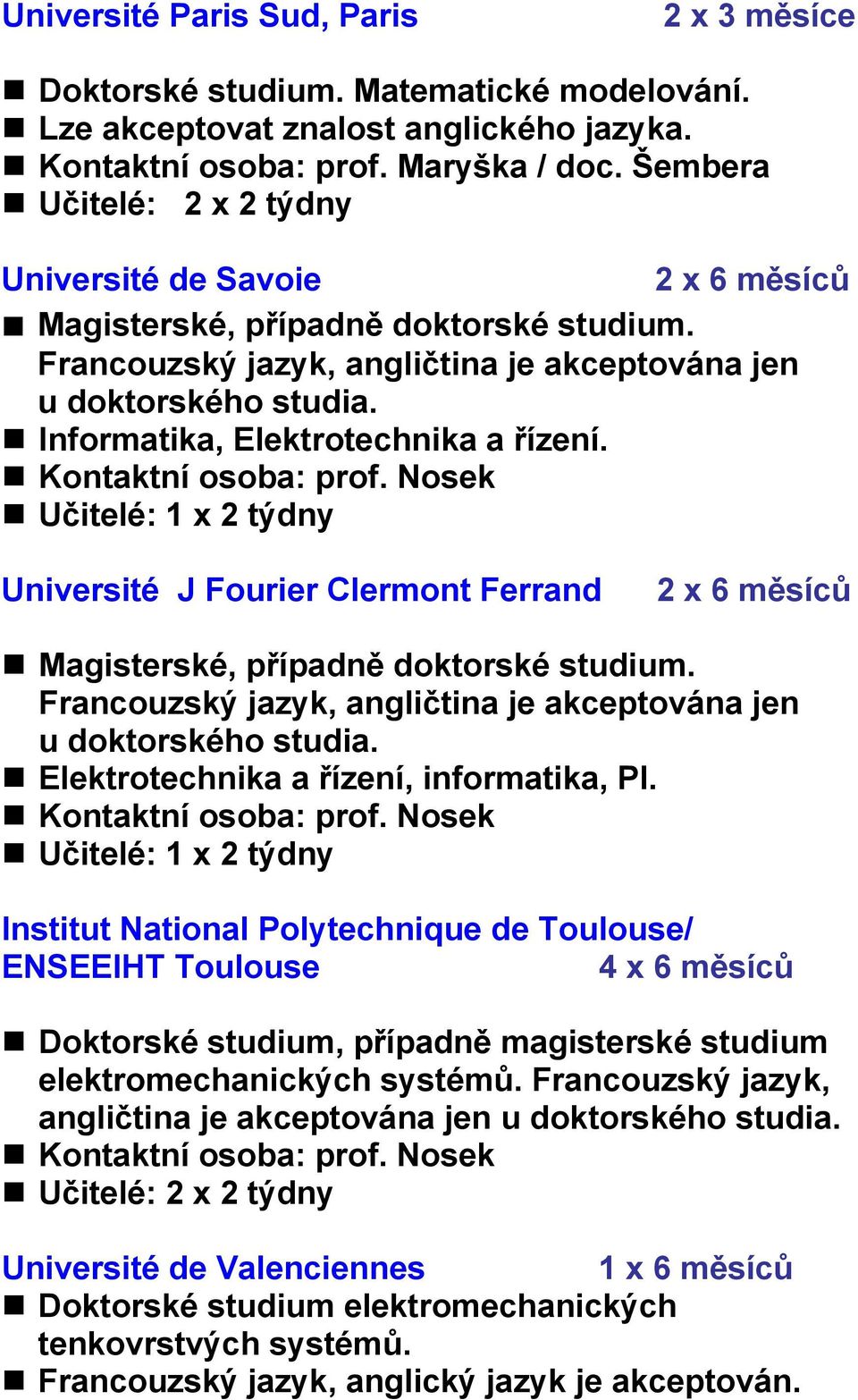 Université J Fourier Clermont Ferrand Magisterské, případně doktorské studium. Francouzský jazyk, angličtina je akceptována jen Elektrotechnika a řízení, informatika, PI.