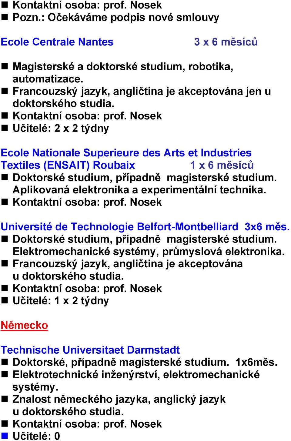 Učitelé: 2 x 2 týdny Ecole Nationale Superieure des Arts et Industries Textiles (ENSAIT) Roubaix 1 x 6 měsíců Doktorské studium, případně magisterské studium.