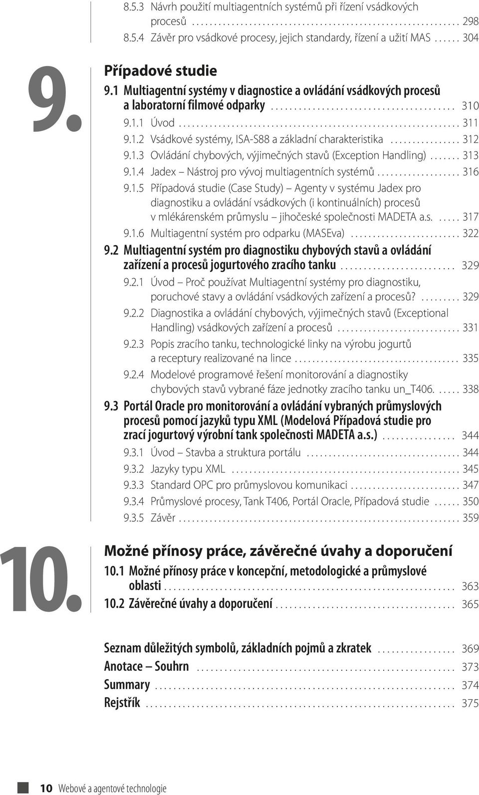 1.2 Vsádkové systémy, ISA-S88 a základní charakteristika................ 312 9.1.3 Ovládání chybových, výjimečných stavů (Exception Handling)....... 313 9.1.4 Jadex Nástroj pro vývoj multiagentních systémů.