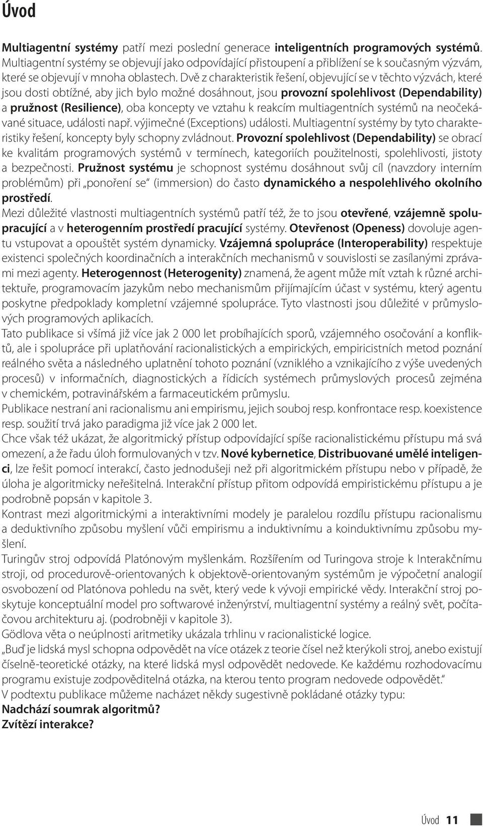 Dvě z charakteristik řešení, objevující se v těchto výzvách, které jsou dosti obtížné, aby jich bylo možné dosáhnout, jsou provozní spolehlivost (Dependability) a pružnost (Resilience), oba koncepty