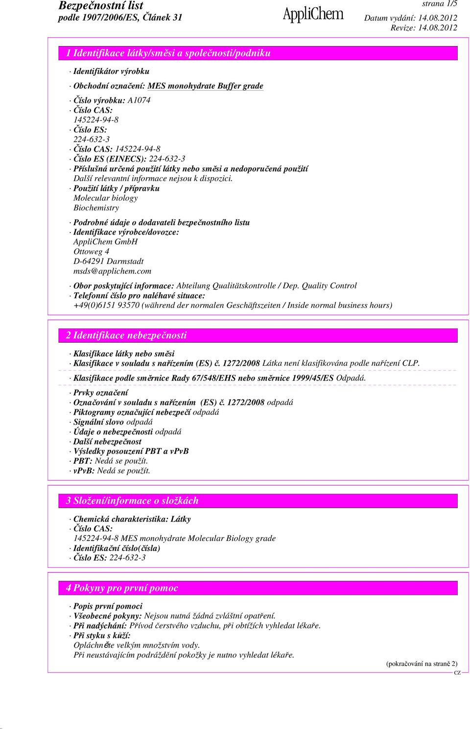 Použití látky / přípravku Molecular biology Biochemistry Podrobné údaje o dodavateli bezpečnostního listu Identifikace výrobce/dovozce: AppliChem GmbH Ottoweg 4 D-64291 Darmstadt msds@applichem.