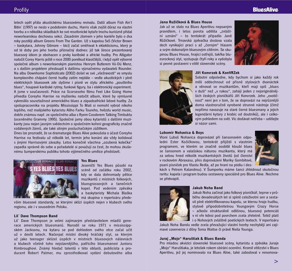 Další album Fish Ain t Bitin (1997) se neslo v podobném duchu, Harris však zvýšil důraz na vlastní tvorbu a v několika skladbách ke své resofonické kytaře trochu kuriózně přidal neworleanskou
