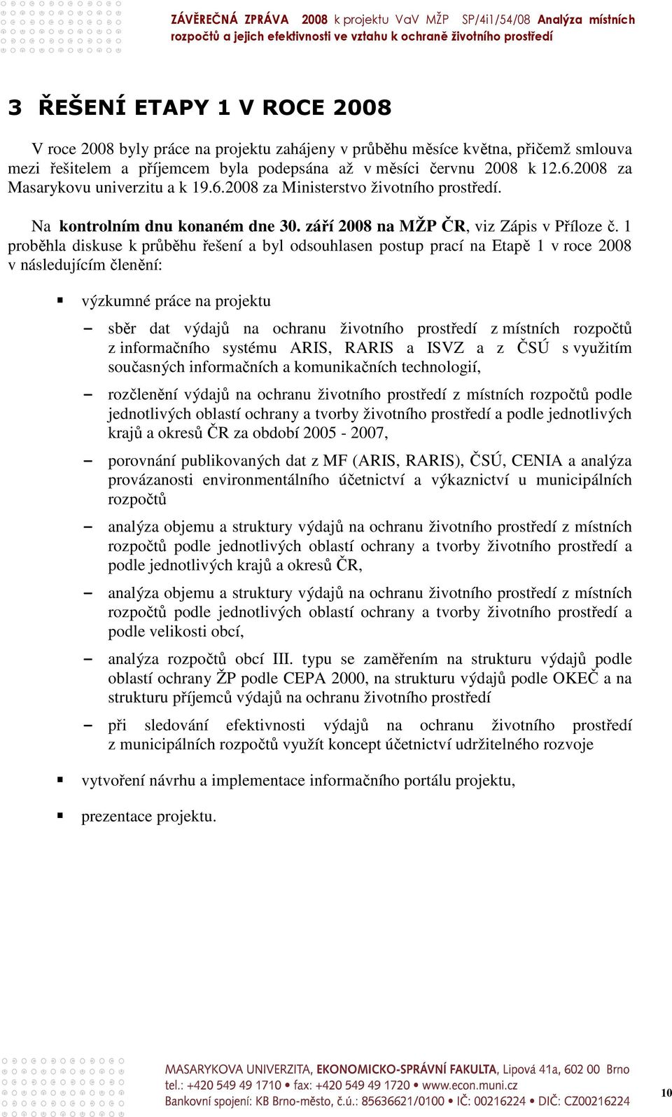 1 proběhla diskuse k průběhu řešení a byl odsouhlasen postup prací na Etapě 1 v roce 2008 v následujícím členění: výzkumné práce na projektu - sběr dat výdajů na ochranu životního prostředí z