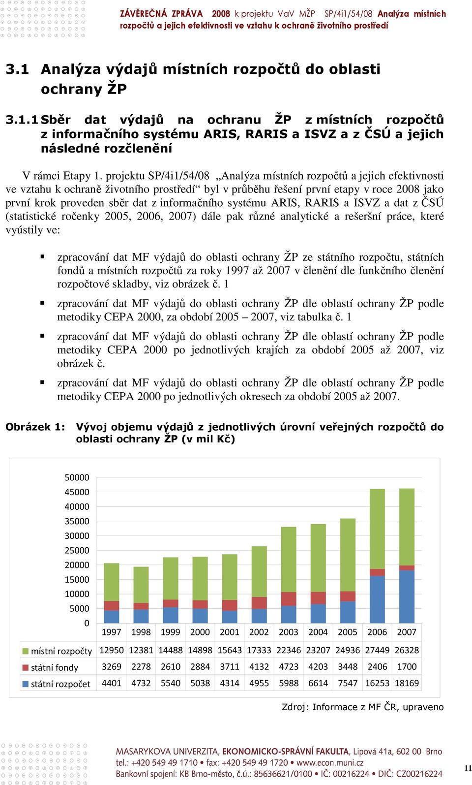 informačního systému ARIS, RARIS a ISVZ a dat z ČSÚ (statistické ročenky 2005, 2006, 2007) dále pak různé analytické a rešeršní práce, které vyústily ve: zpracování dat MF výdajů do oblasti ochrany