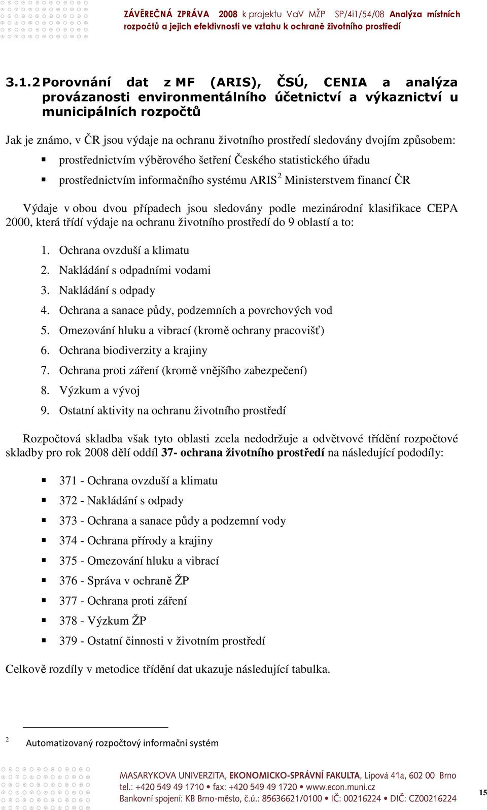 sledovány podle mezinárodní klasifikace CEPA 2000, která třídí výdaje na ochranu životního prostředí do 9 oblastí a to: 1. Ochrana ovzduší a klimatu 2. Nakládání s odpadními vodami 3.