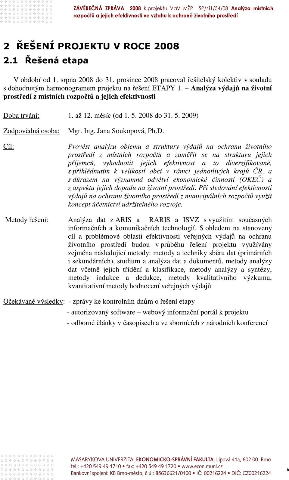 ba trvání: 1. až 12. měsíc (od 1. 5. 2008 do 31. 5. 2009) Zodpovědná osoba: Cíl: Mgr. Ing. Jana Soukopová, Ph.D.