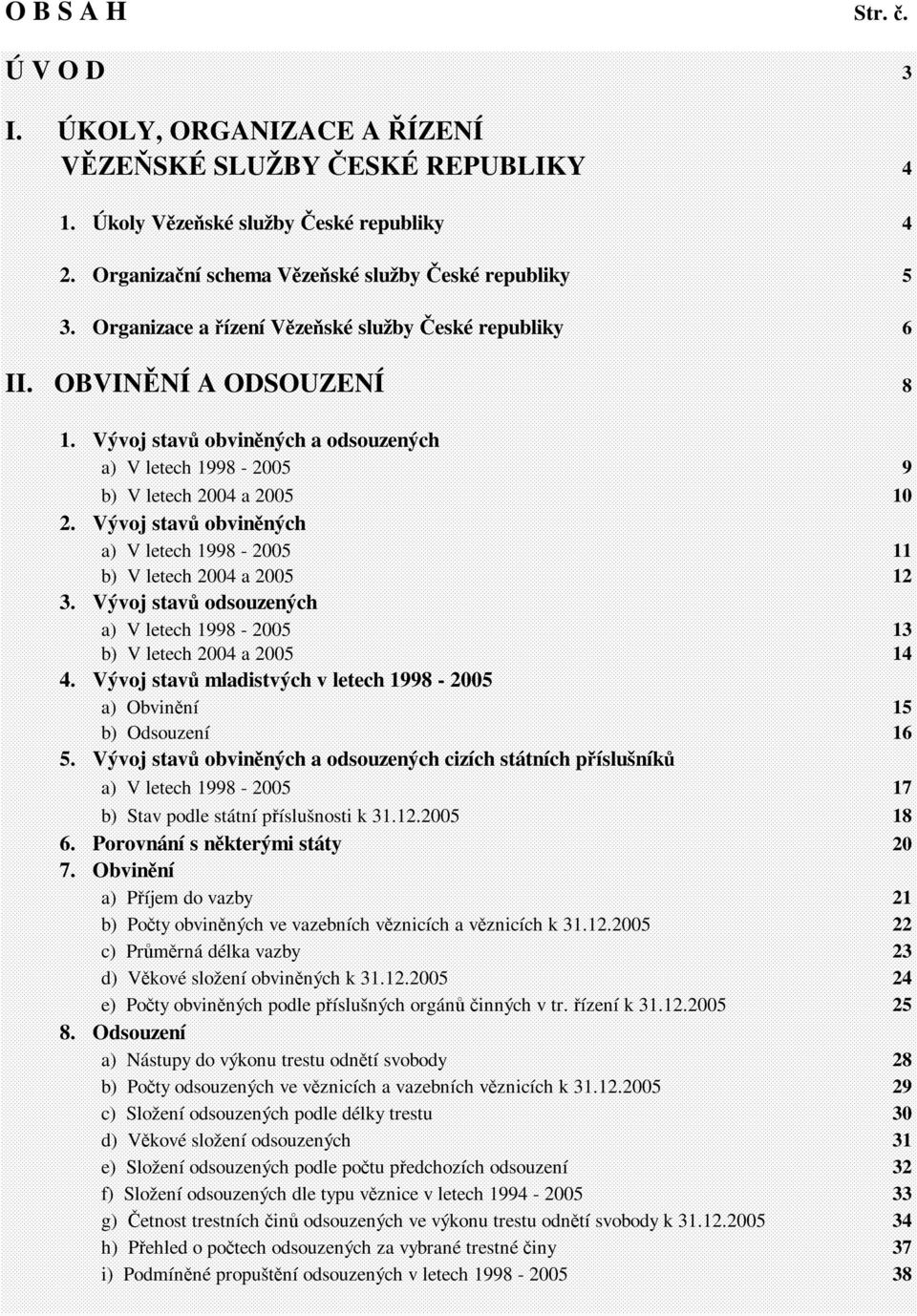 Vývoj stavů obviněných a) V letech 1998-2005 11 b) V letech 2004 a 2005 12 3. Vývoj stavů odsouzených a) V letech 1998-2005 13 b) V letech 2004 a 2005 14 4.