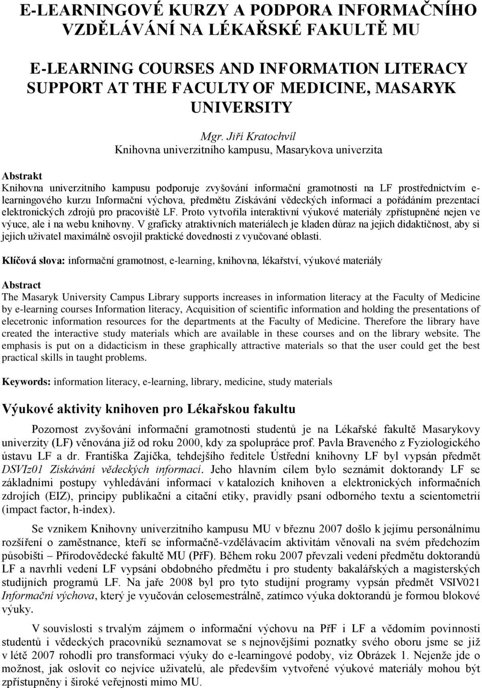 Informační výchova, předmětu Získávání vědeckých informací a pořádáním prezentací elektronických zdrojů pro pracoviště LF.