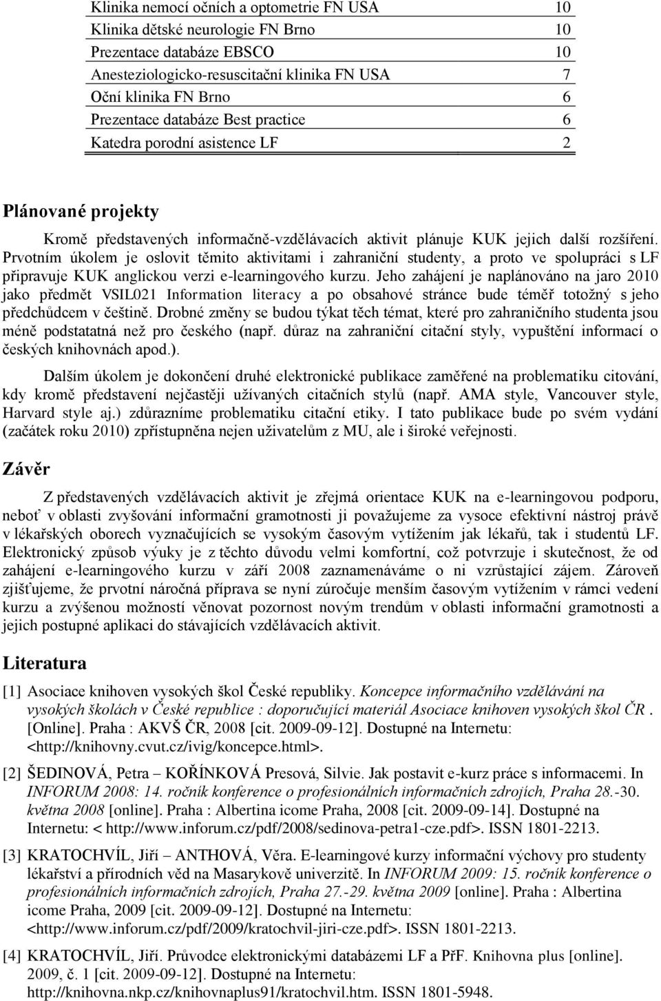 Prvotním úkolem je oslovit těmito aktivitami i zahraniční studenty, a proto ve spolupráci s LF připravuje KUK anglickou verzi e-learningového kurzu.