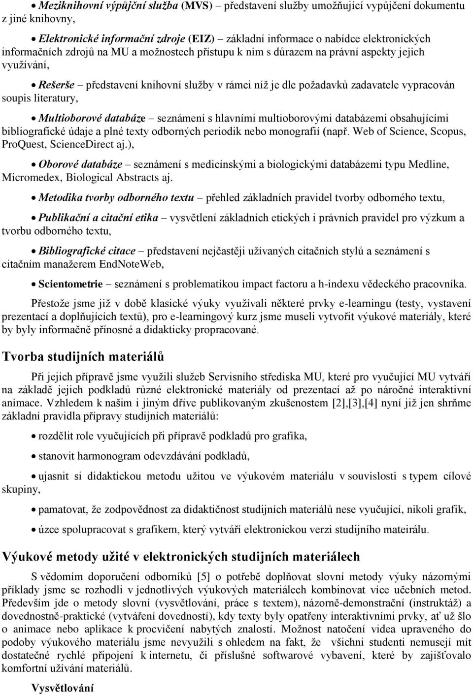 Multioborové databáze seznámení s hlavními multioborovými databázemi obsahujícími bibliografické údaje a plné texty odborných periodik nebo monografií (např.