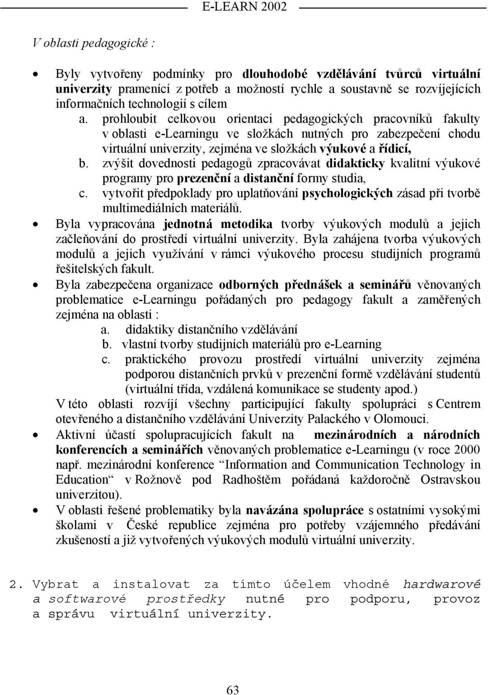 zvýšit dovednosti pedagogů zpracovávat didakticky kvalitní výukové programy pro prezenční a distanční formy studia, c.