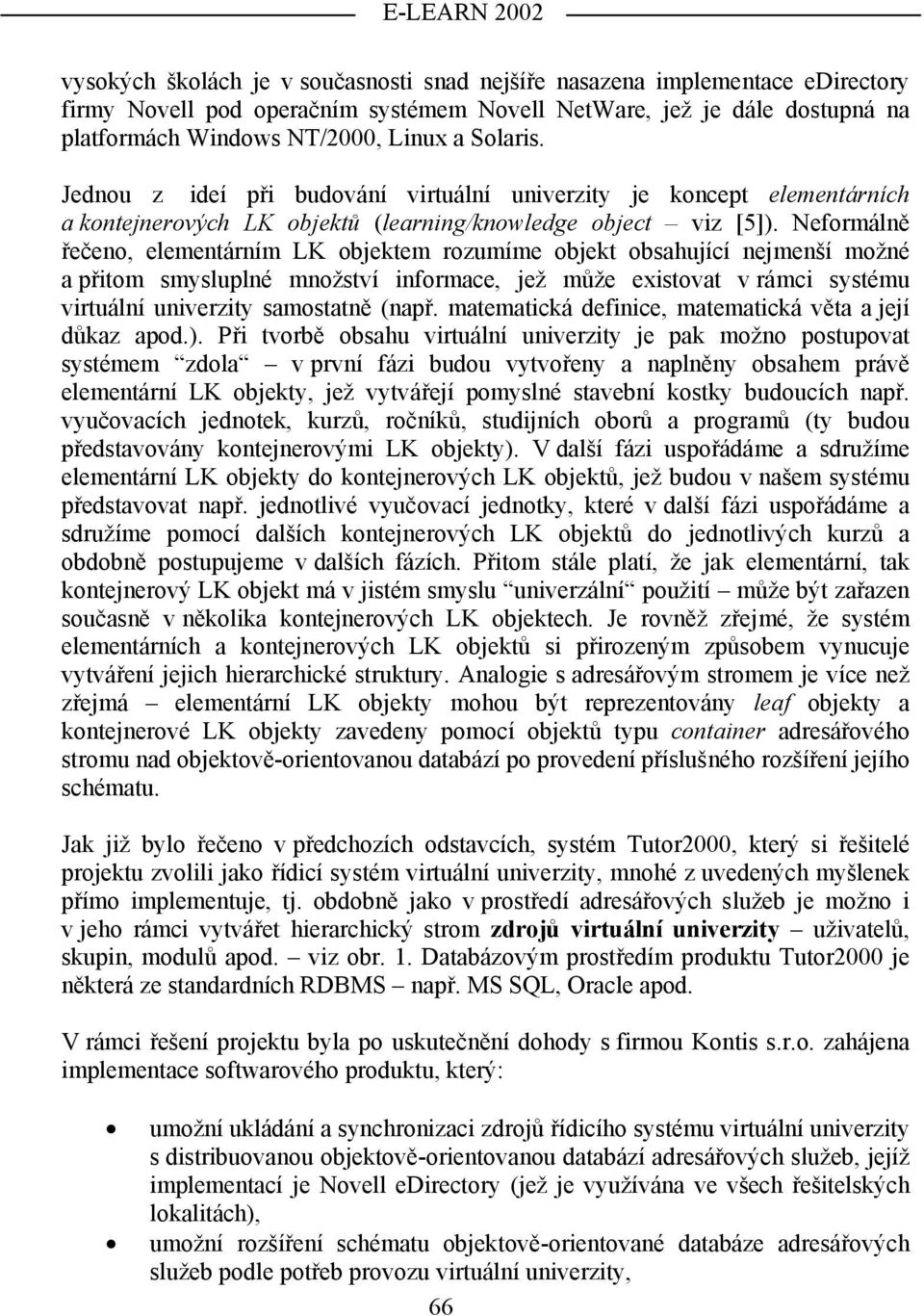 Neformálně řečeno, elementárním LK objektem rozumíme objekt obsahující nejmenší možné a přitom smysluplné množství informace, jež může existovat v rámci systému virtuální univerzity samostatně (např.