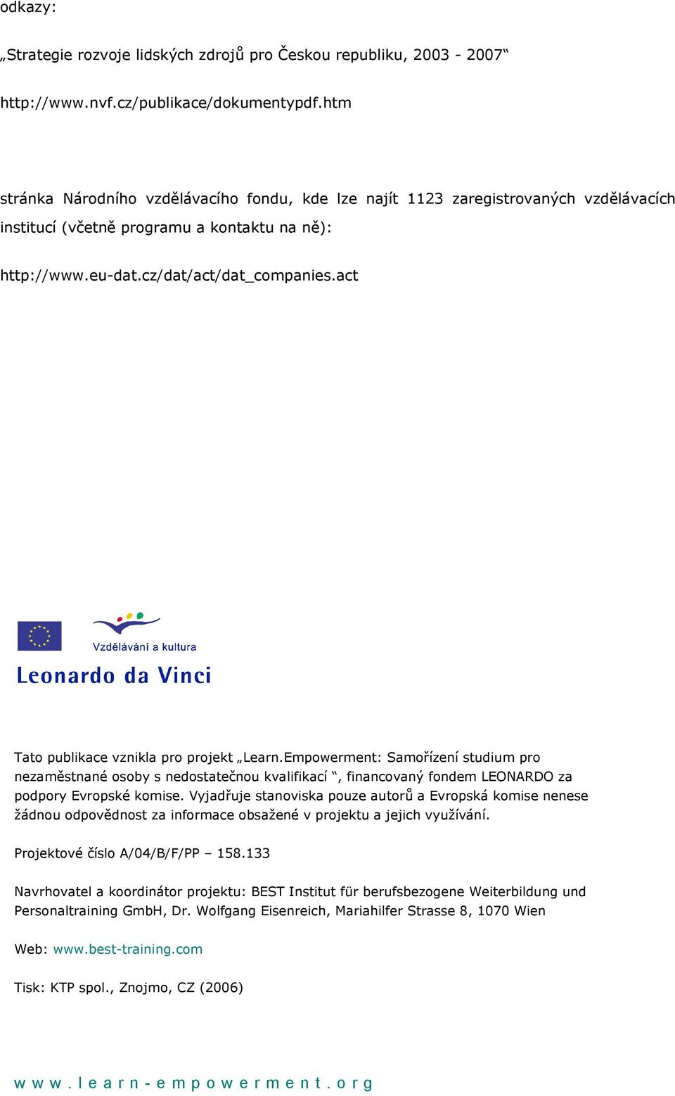 act Tato publikace vznikla pro projekt Learn.Empowerment: Samořízení studium pro nezaměstnané osoby s nedostatečnou kvalifikací, financovaný fondem LEONARDO za podpory Evropské komise.