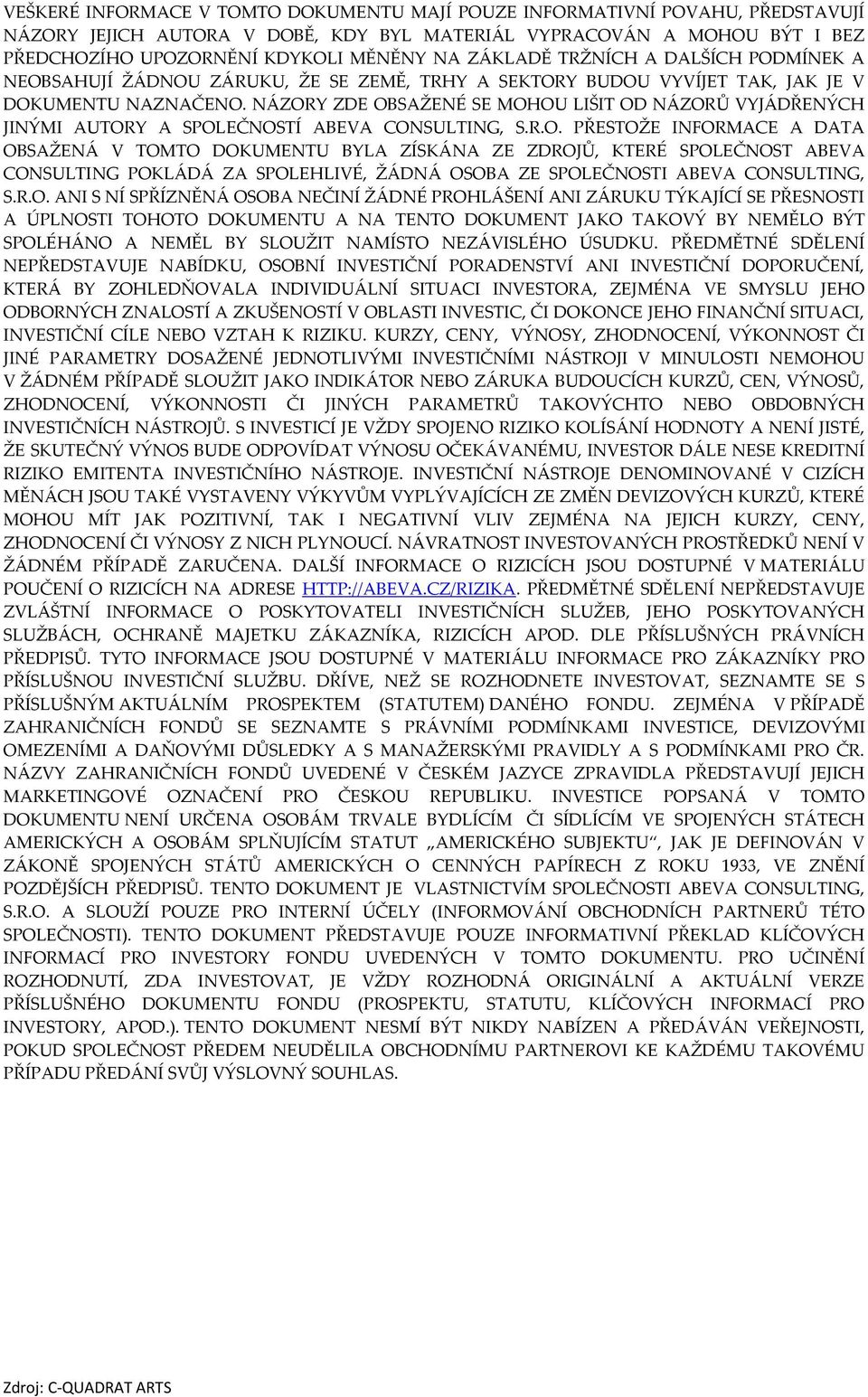 NÁZORY ZDE OBSAŽENÉ SE MOHOU LIŠIT OD NÁZORŮ VYJÁDŘENÝCH JINÝMI AUTORY A SPOLEČNOSTÍ ABEVA CONSULTING, S.R.O. PŘESTOŽE INFORMACE A DATA OBSAŽENÁ V TOMTO DOKUMENTU BYLA ZÍSKÁNA ZE ZDROJŮ, KTERÉ SPOLEČNOST ABEVA CONSULTING POKLÁDÁ ZA SPOLEHLIVÉ, ŽÁDNÁ OSOBA ZE SPOLEČNOSTI ABEVA CONSULTING, S.