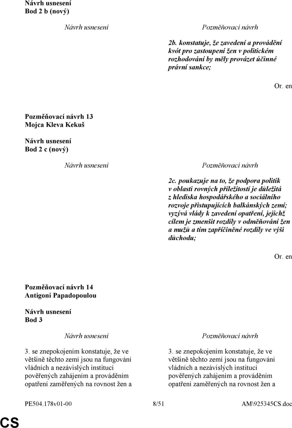 cílem je zmenšit rozdíly v odměňování žen a mužů a tím zapříčiněné rozdíly ve výši důchodu; 14 Antigoni Papadopoulou Bod 3 3.