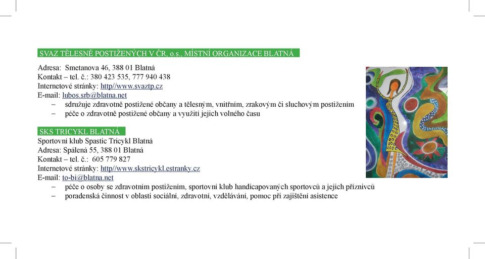 net sdružuje zdravotně postižené občany a tělesným, vnitřním, zrakovým či sluchovým postižením péče o zdravotně postižené občany a využití jejich volného času SKS TRICYKL BLATNÁ Sportovní