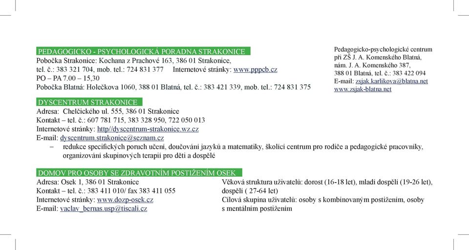 č.: 383 422 094 E-mail: zsjak.karlikova@blatna.net www.zsjak-blatna.net DYSCENTRUM STRAKONICE Adresa: Chelčického ul. 555, 386 01 Strakonice Kontakt tel. č.