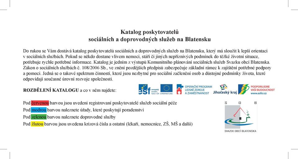 Katalog je jedním z výstupů Komunitního plánování sociálních služeb Svazku obcí Blatenska. Zákon o sociálních službách č. 108/2006 Sb.