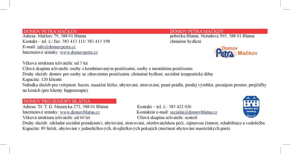 cz DOMOV PETRA MAČKOV pobočka Blatná, Nerudova 505, 388 01 Blatná chráněné bydlení Věková struktura uživatelů: od 3 let Cílová skupina uživatelů: osoby s kombinovaným postižením, osoby s mentálním