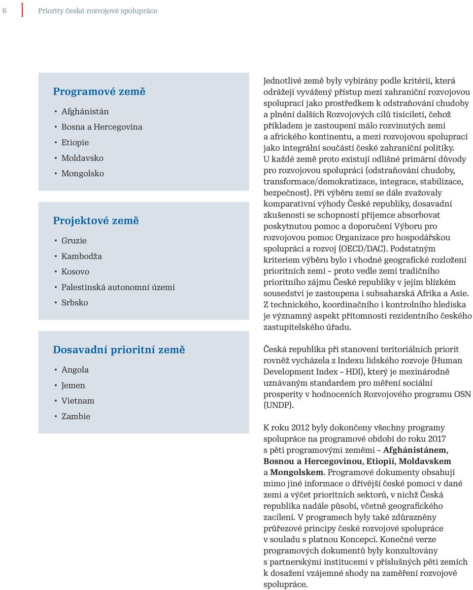 a plnění dalších Rozvojových cílů tisíciletí, čehož příkladem je zastoupení málo rozvinutých zemí a afrického kontinentu, a mezi rozvojovou spoluprací jako integrální součástí české zahraniční