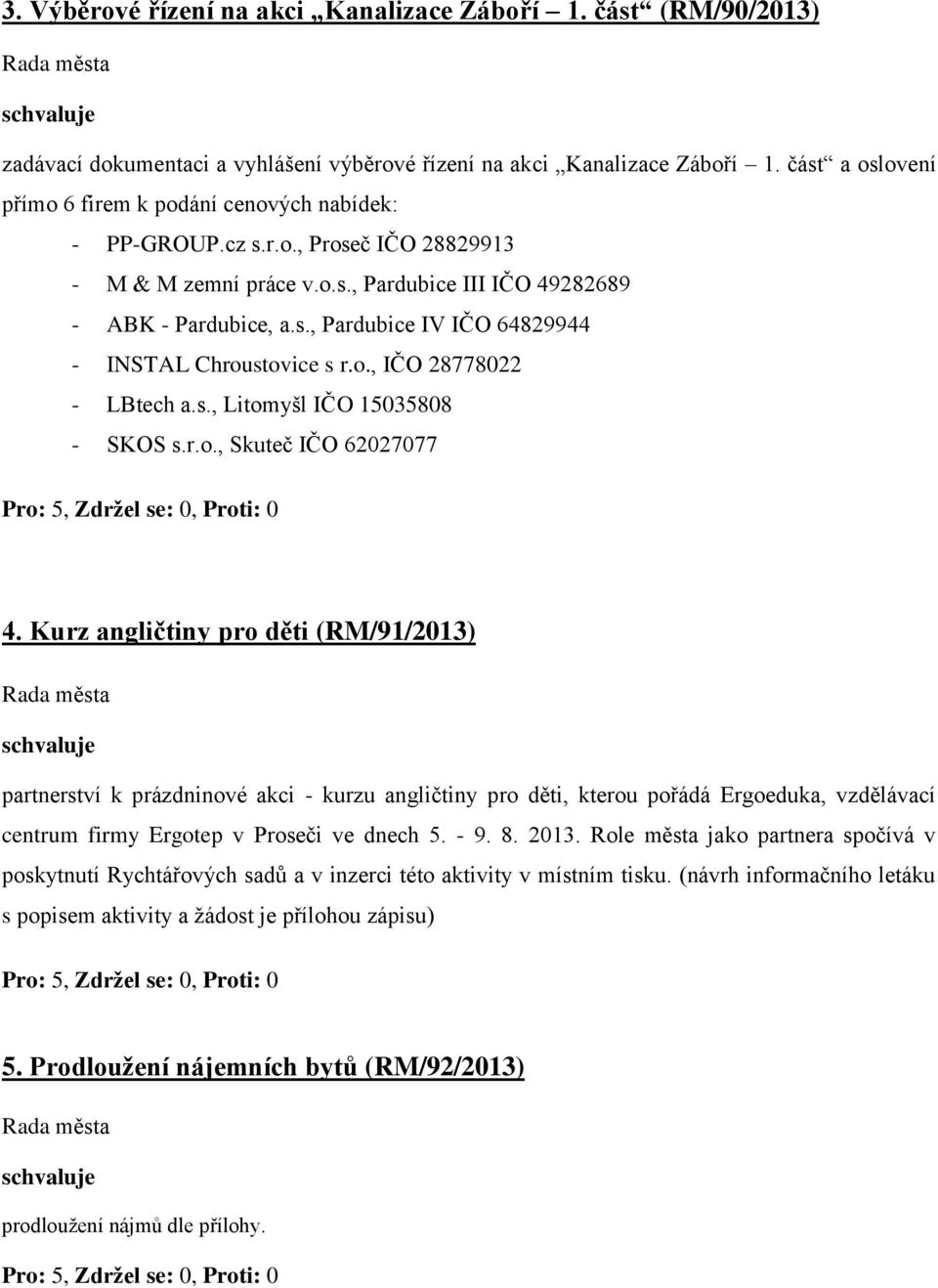 o., IČO 28778022 - LBtech a.s., Litomyšl IČO 15035808 - SKOS s.r.o., Skuteč IČO 62027077 4.