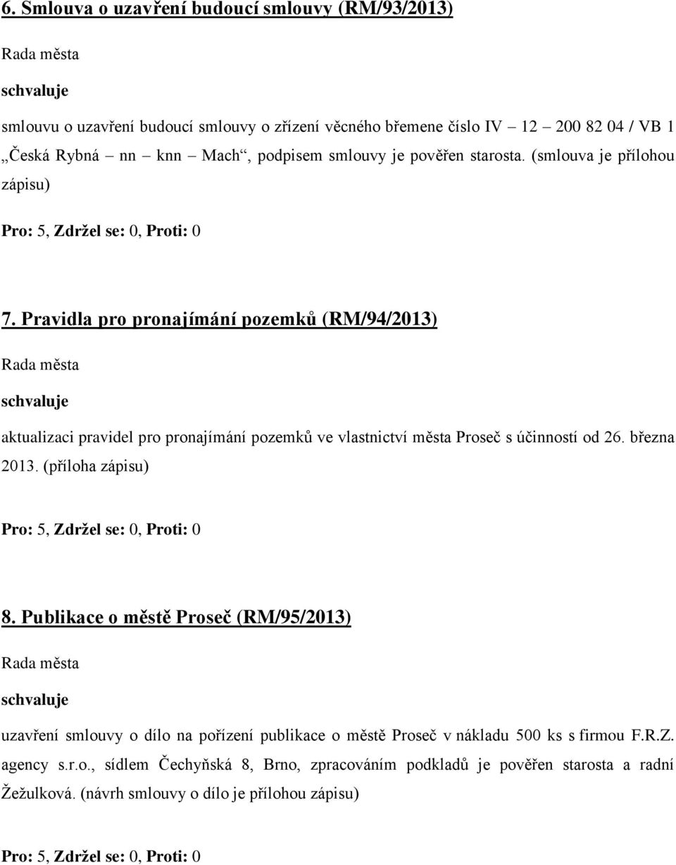 Pravidla pro pronajímání pozemků (RM/94/2013) aktualizaci pravidel pro pronajímání pozemků ve vlastnictví města Proseč s účinností od 26. března 2013. (příloha zápisu) 8.