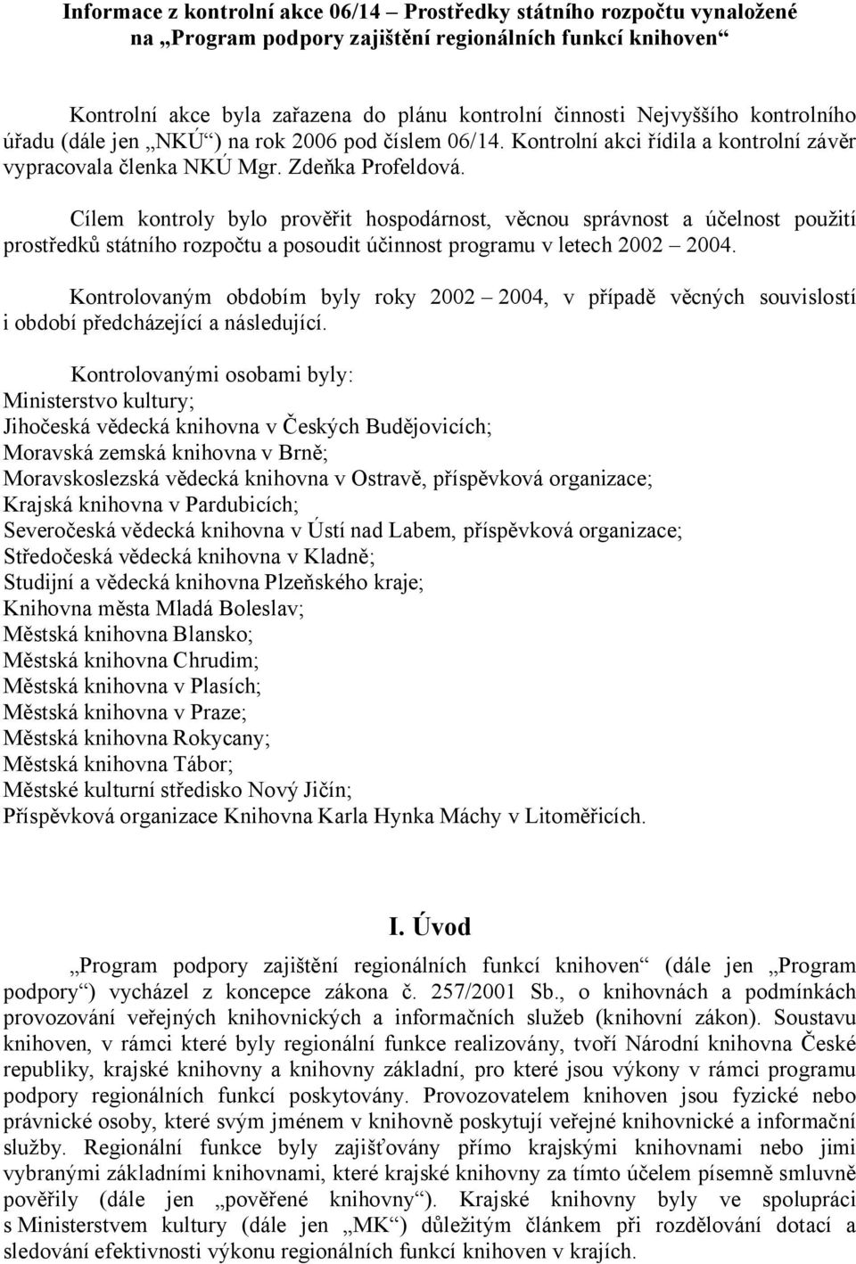 Cílem kontroly bylo prověřit hospodárnost, věcnou správnost a účelnost použití prostředků státního rozpočtu a posoudit účinnost programu v letech 2002 2004.