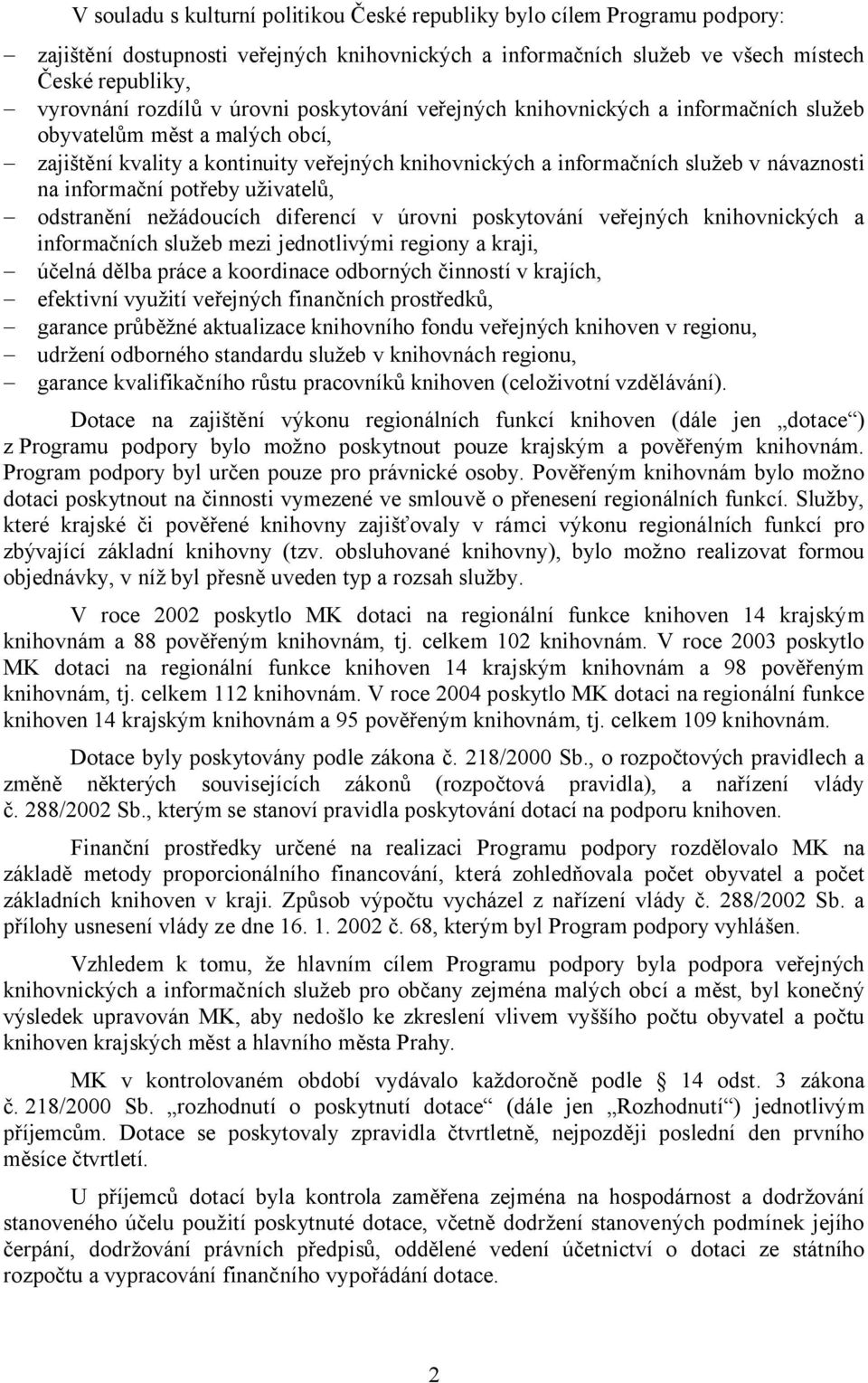 potřeby uživatelů, odstranění nežádoucích diferencí v úrovni poskytování veřejných knihovnických a informačních služeb mezi jednotlivými regiony a kraji, účelná dělba práce a koordinace odborných