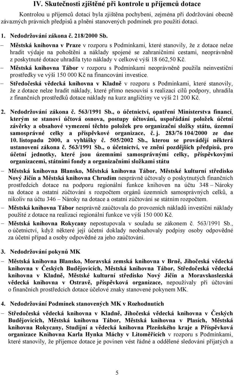 Městská knihovna v Praze v rozporu s Podmínkami, které stanovily, že z dotace nelze hradit výdaje na pohoštění a náklady spojené se zahraničními cestami, neoprávněně z poskytnuté dotace uhradila tyto