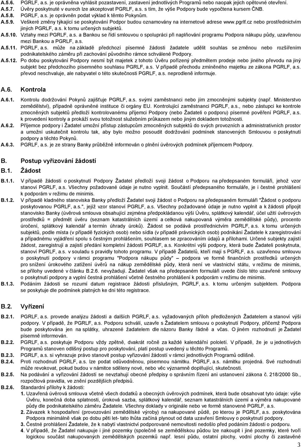 cz nebo prostřednictvím jiných PGRLF, a.s. k tomu určených subjektů. A.5.10. Vztahy mezi PGRLF, a.s. a Bankou se řídí smlouvou o spolupráci při naplňování programu Podpora nákupu půdy, uzavřenou mezi Bankou a PGRLF, a.