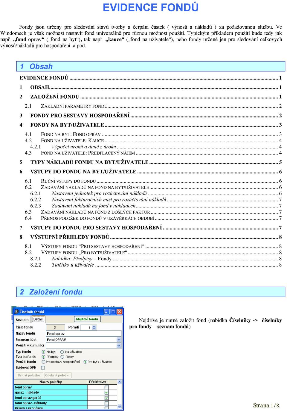 kauce ( fond na uţivatele ), nebo fondy určené jen pro sledování celkových výnosů/nákladů pro hospodaření a pod. 1 Obsah EVIDENCE FONDŮ... 1 1 OBSAH... 1 2 ZALOŽENÍ FONDU... 1 2.1 ZÁKLADNÍ PARAMETRY FONDU.