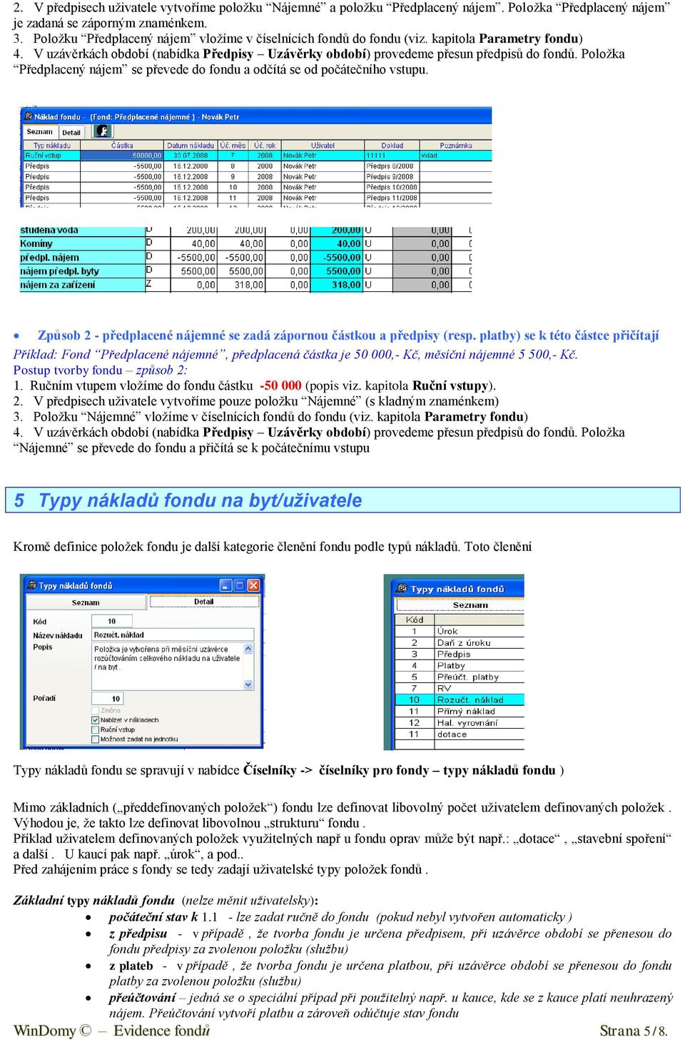 Poloţka Předplacený nájem se převede do fondu a odčítá se od počátečního vstupu. Způsob 2 - předplacené nájemné se zadá zápornou částkou a předpisy (resp.