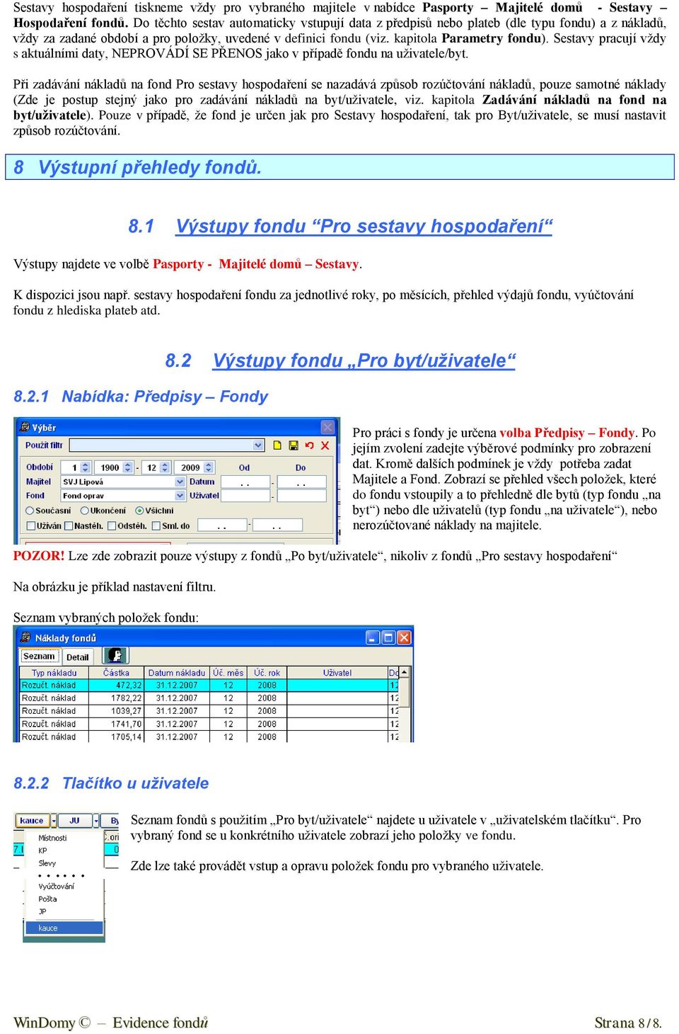 Sestavy pracují vţdy s aktuálními daty, NEPROVÁDÍ SE PŘENOS jako v případě fondu na uţivatele/byt.