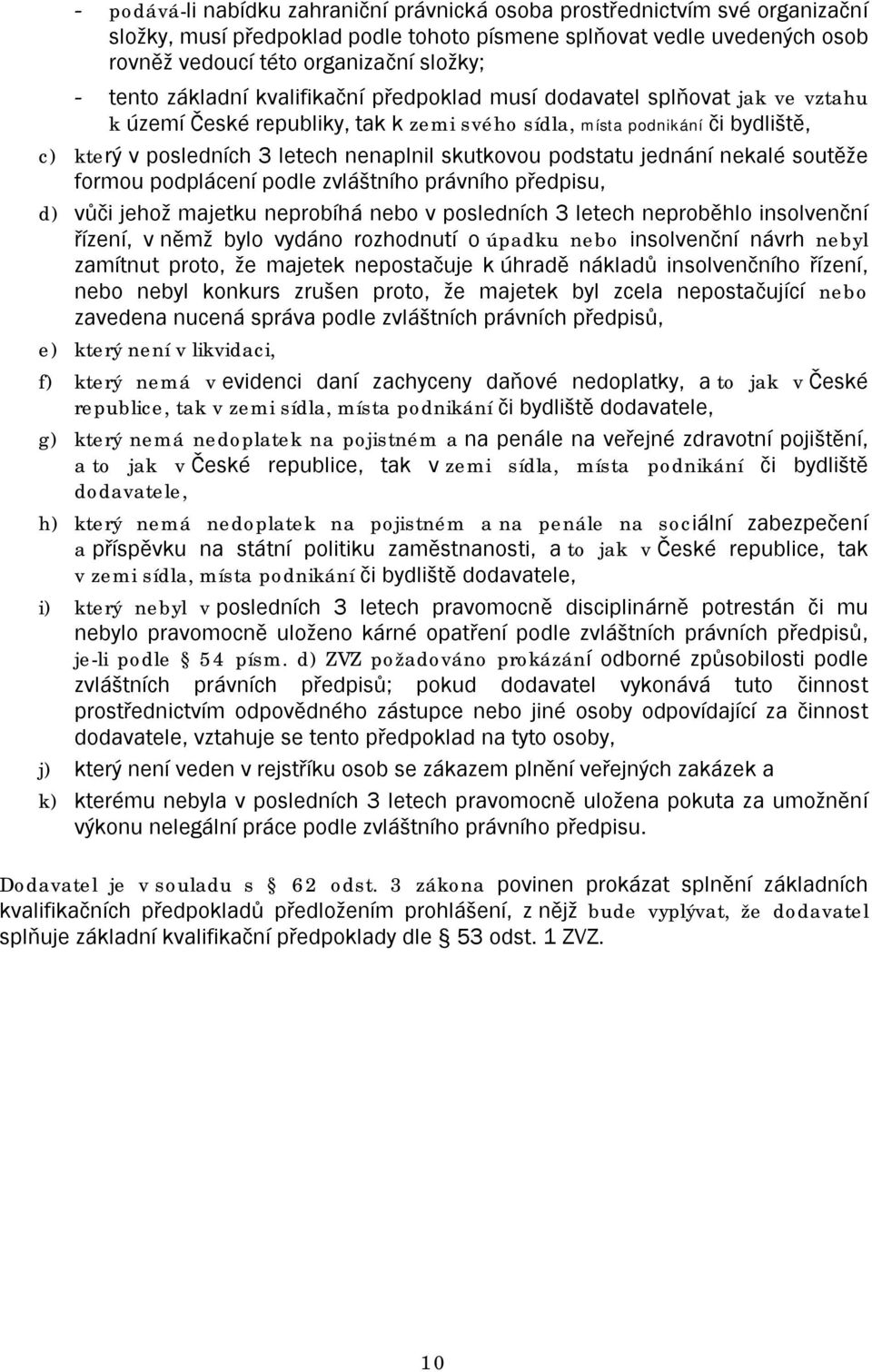 skutkovou podstatu jednání nekalé soutěže formou podplácení podle zvláštního právního předpisu, d) vůči jehož majetku neprobíhá nebo v posledních 3 letech neproběhlo insolvenční řízení, v němž bylo