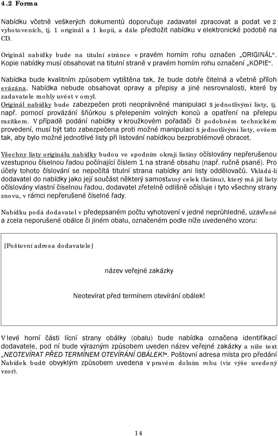 Nabídka bude kvalitním způsobem vytištěna tak, že bude dobře čitelná a včetně příloh svázána. Nabídka nebude obsahovat opravy a přepisy a jiné nesrovnalosti, které by zadavatele mohly uvést v omyl.