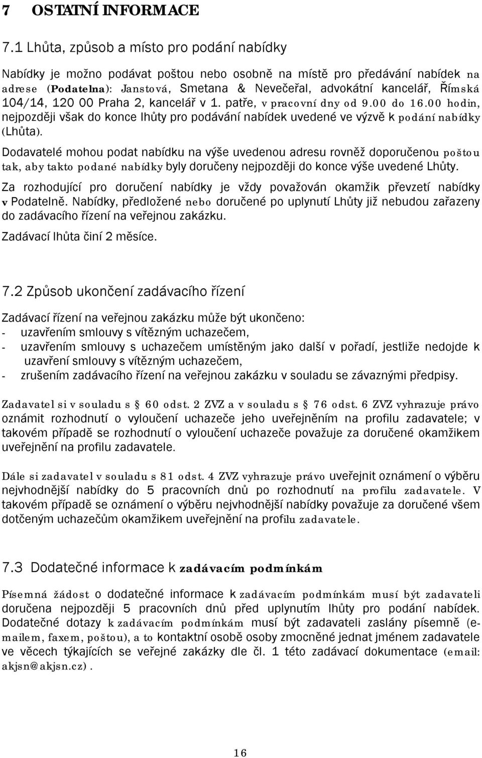 104/14, 120 00 Praha 2, kancelář v 1. patře, v pracovní dny od 9.00 do 16.00 hodin, nejpozději však do konce lhůty pro podávání nabídek uvedené ve výzvě k podání nabídky (Lhůta).