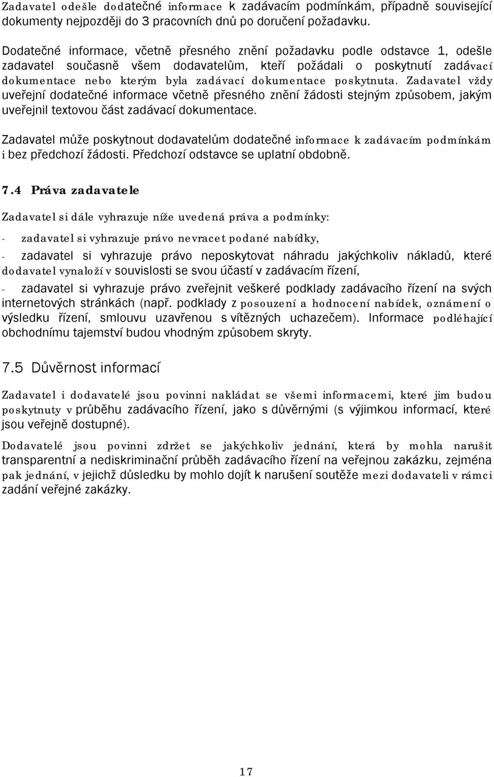 dokumentace poskytnuta. Zadavatel vždy uveřejní dodatečné informace včetně přesného znění žádosti stejným způsobem, jakým uveřejnil textovou část zadávací dokumentace.