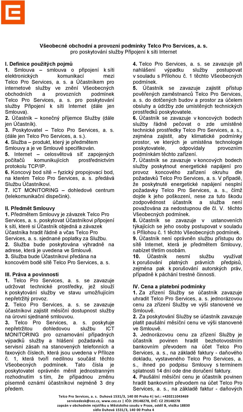 s. pro poskytování služby Připojení k síti Internet (dále jen Smlouva). 2. Účastník konečný příjemce Služby (dále jen Účastník). 3. Poskytovatel Telco Pro Services, a. s. (dále jen Telco Pro Services, a.