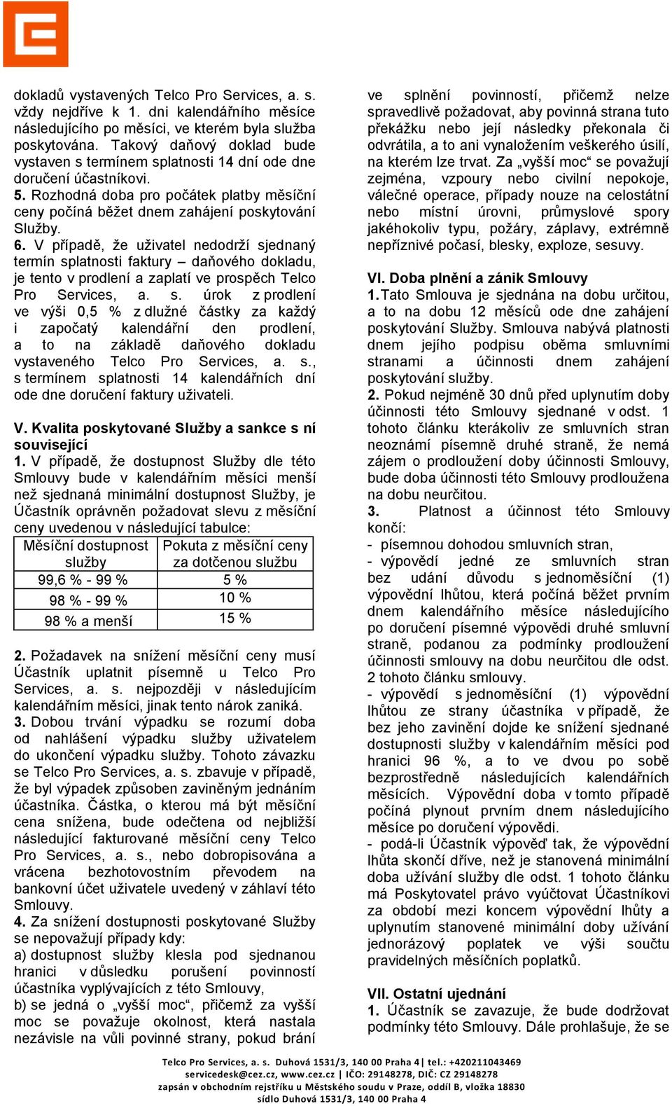 V případě, že uživatel nedodrží sjednaný termín splatnosti faktury daňového dokladu, je tento v prodlení a zaplatí ve prospěch Telco Pro Services, a. s. úrok z prodlení ve výši 0,5 % z dlužné částky za každý i započatý kalendářní den prodlení, a to na základě daňového dokladu vystaveného Telco Pro Services, a.