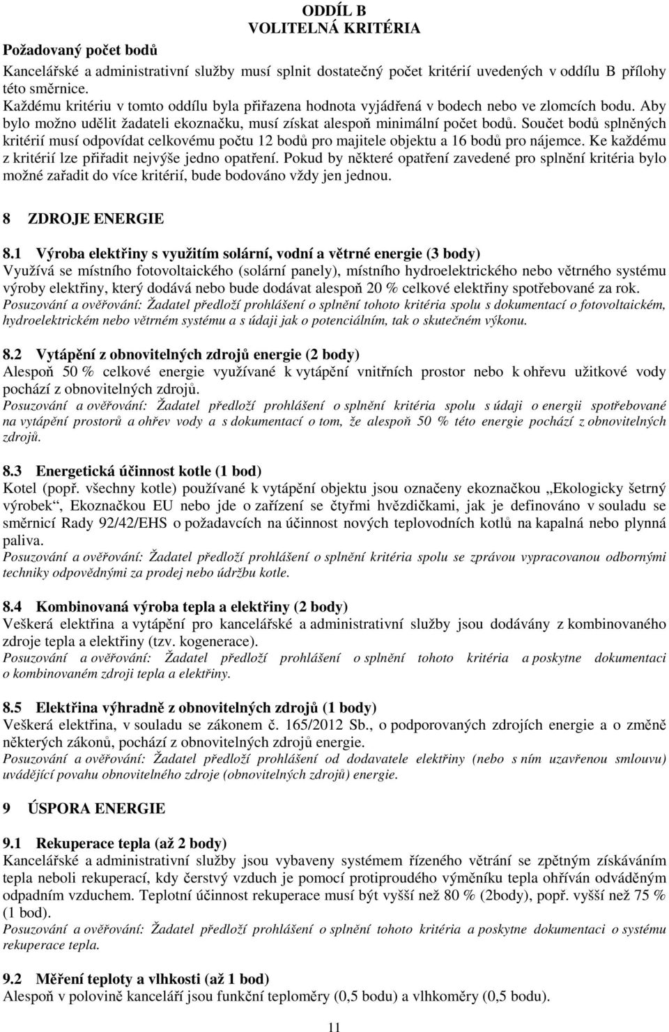 Součet bodů splněných kritérií musí odpovídat celkovému počtu 12 bodů pro majitele objektu a 16 bodů pro nájemce. Ke každému z kritérií lze přiřadit nejvýše jedno opatření.