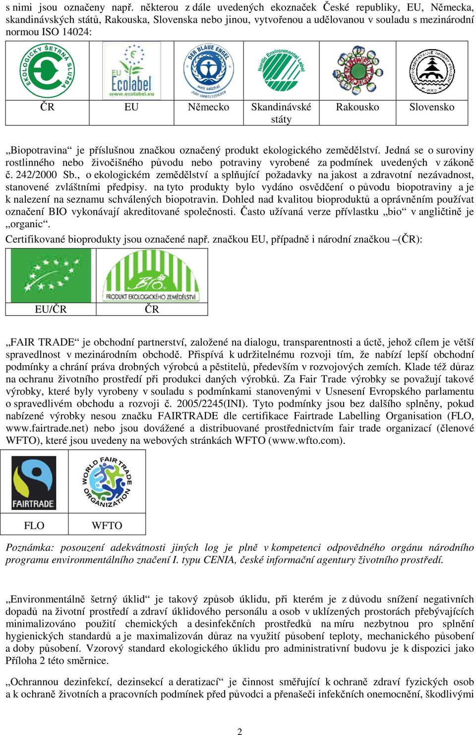 Skandinávské státy Rakousko Slovensko Biopotravina je příslušnou značkou označený produkt ekologického zemědělství.