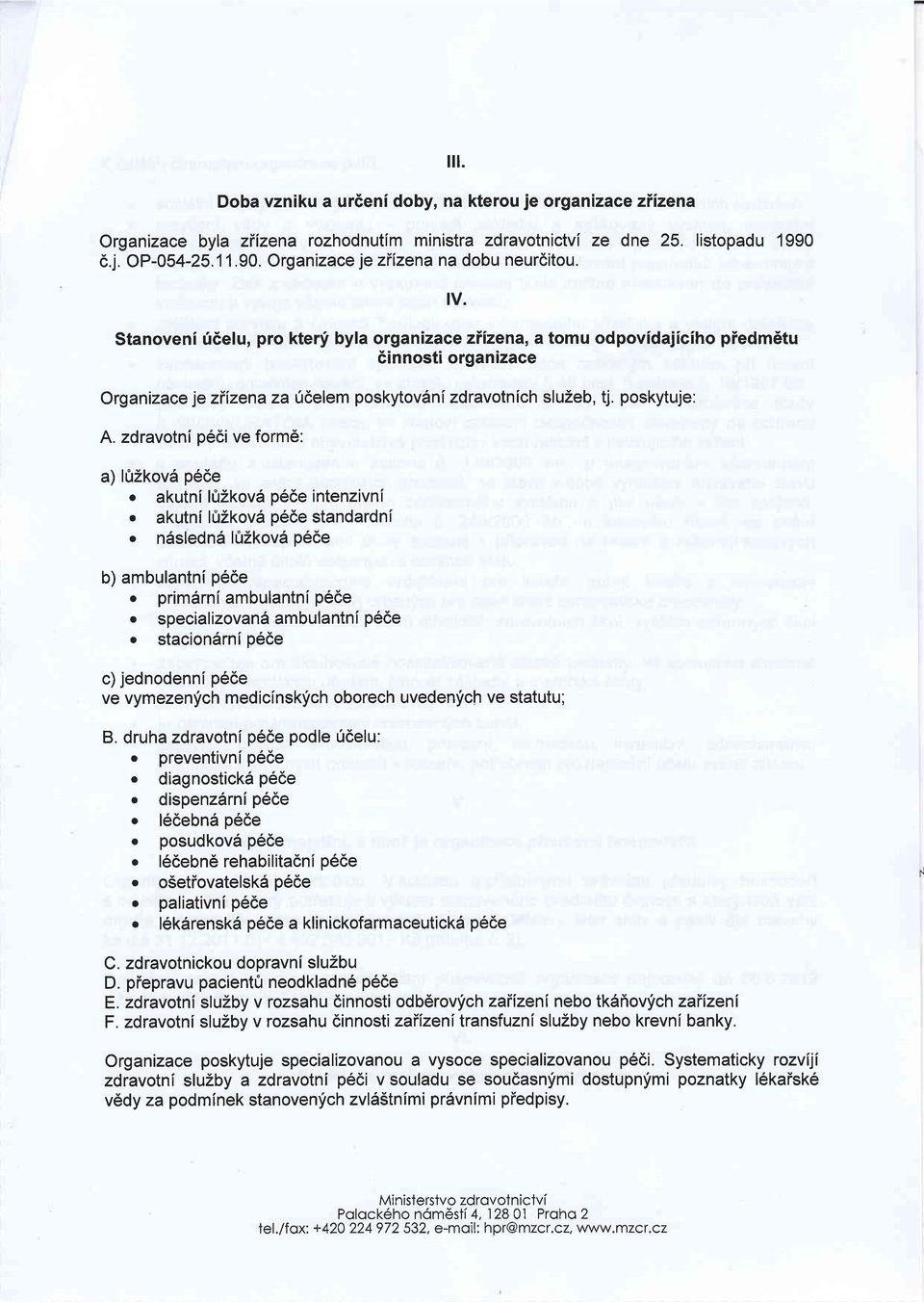 Stanoveni fdelu, pro kte{ byla organizaceziizena, a tomu odpovidaiiciho piedm6tu 6innosti organizace Organizace jeziizena za ridelem poskytovsnizdravotnich sluzeb, tj. poskytuje: A.