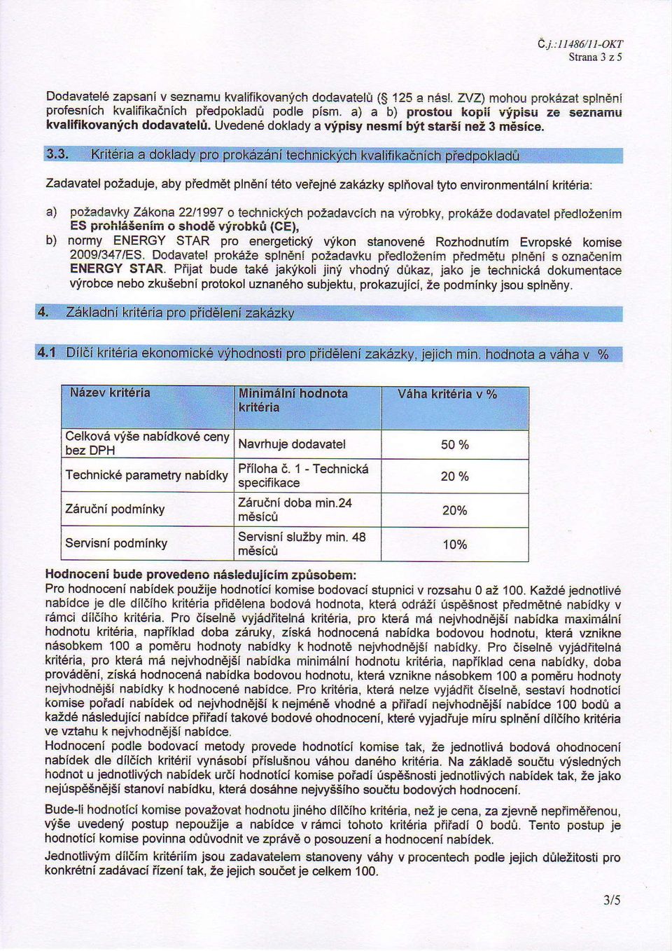 Zadavatel pozaduje, aby piedmet plnbni teto vefejne zak6zky sptioval tyto environmentdlni krit6ria: a) pozadavky Zakona22!
