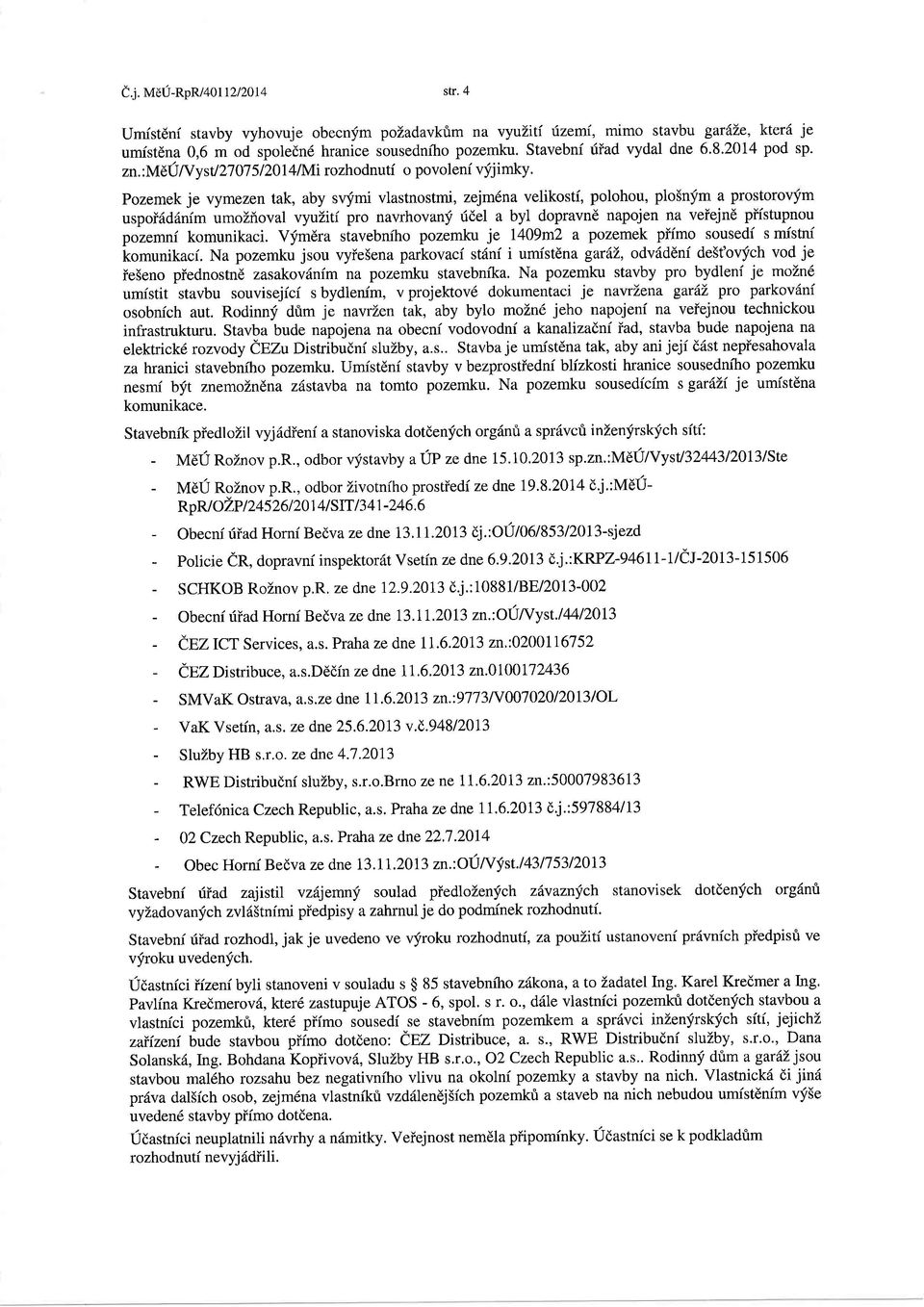 Pozemek je vymezen tak, aby svfmi vlastnostmi, zejm6na velikosti, polohou, plo5nfm a prostorovim uspoi6d6nim umozioval vyuliti pro navrhovanf fdel a byl dopravnd napojen na veiejne pffstupnou poiemni